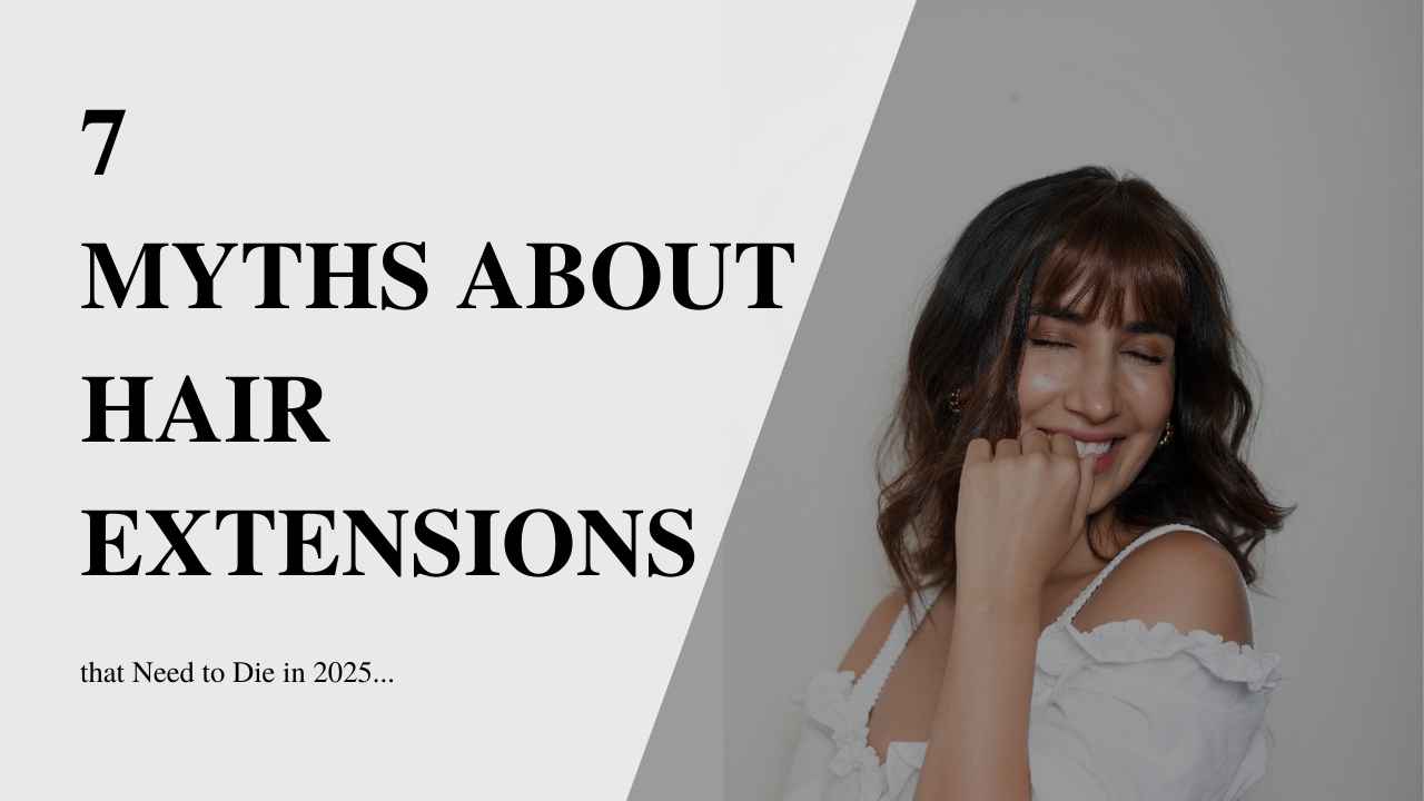 7 Myths About Hair Extensions That Need to Die in 2025