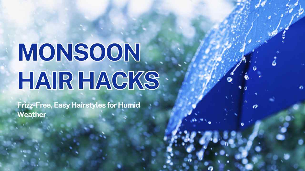 Monsoon Hair Hacks: Frizz-Free, Easy Hairstyles for Humid Weather