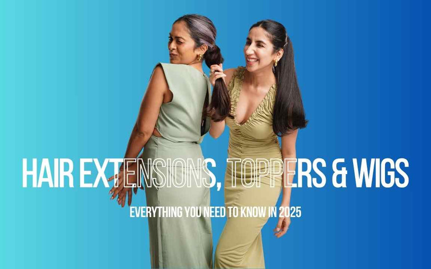The Ultimate 2025 Guide to Hair Extensions, Hair Toppers & Wigs in India